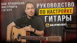 РУКОВОДСТВО по настройке гитары | КАК настроить электрогитару, акустику и укулеле | SKIFMUSIC.RU