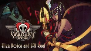 Skullgirls Encore - Eliza Voice and SFX Reel