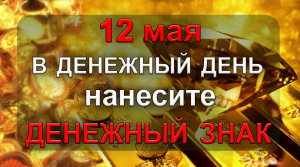 12 мая в самый ДЕНЕЖНЫЙ ДЕНЬ нанесите ДЕНЕЖНЫЙ ЗНАК.