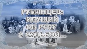 ИСТОРИЯ В ЛИЦАХ: АЛЕКСАНДР РУМЯНЦЕВ «ИДУЩИЙ ОБ РУКУ С СУДЬБОЙ», 2015г.