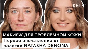 Макияж для проблемной кожи / Первое впечатление от палетки NATASHA DENONA / SHIK