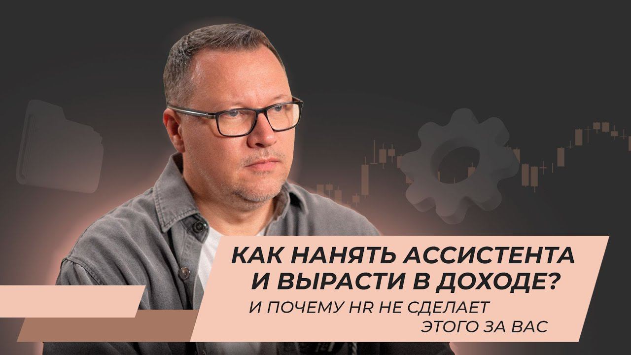 Как нанять Ассистента и вырасти в Доходе? Почему HR не сделает этого за Вас