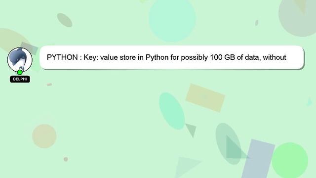 PYTHON : Key: value store in Python for possibly 100 GB of data, without client/server