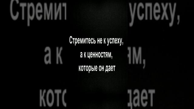 Стремитесь не к успеху, а к ценностям, которые он дает