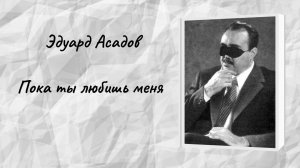 Эдуард Асадов "Пока ты любишь меня"