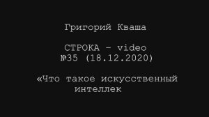 Григорий Кваша. Строка-video №35 (2020.12.18)
Что такое искусственный интеллект?