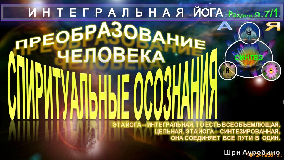 (9.7) СПИРИТУАЛЬНЫЕ ОСОЗНАНИЯ (7 гл)- ПРЕОБРАЗОВАНИЯ ЧЕЛОВЕКА(9ч)-ИНТЕГРАЛЬНАЯ ЙОГА-Шри Ауробиндо