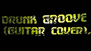 Drunk Groove (Guitar Cover)