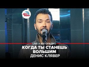 ️ Денис Клявер - Когда Ты Станешь Большим (LIVE @ Автоорадио)