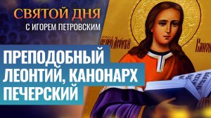 ПРЕПОДОБНЫЙ ЛЕОНТИЙ, КАНОНАРХ ПЕЧЕРСКИЙ / СВЯТОЙ ДНЯ