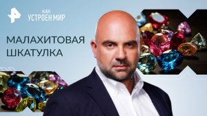 Малахитовая шкатулка — Как устроен мир с Тимофеем Баженовым (30.05.2023)