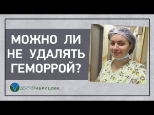 МОЖНО ЛИ НЕ УДАЛЯТЬ ГЕМОРРОЙ?