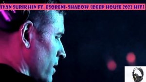 Ivan Surikhin ft. eSoreni-Shadow (deep House 2023 hit)