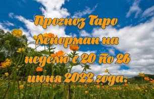 Прогноз Таро  Ленорман на неделю с 20 по 26 июня 2022 года.