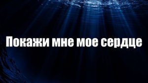 Покажи мне мое сердце | Христианские песни