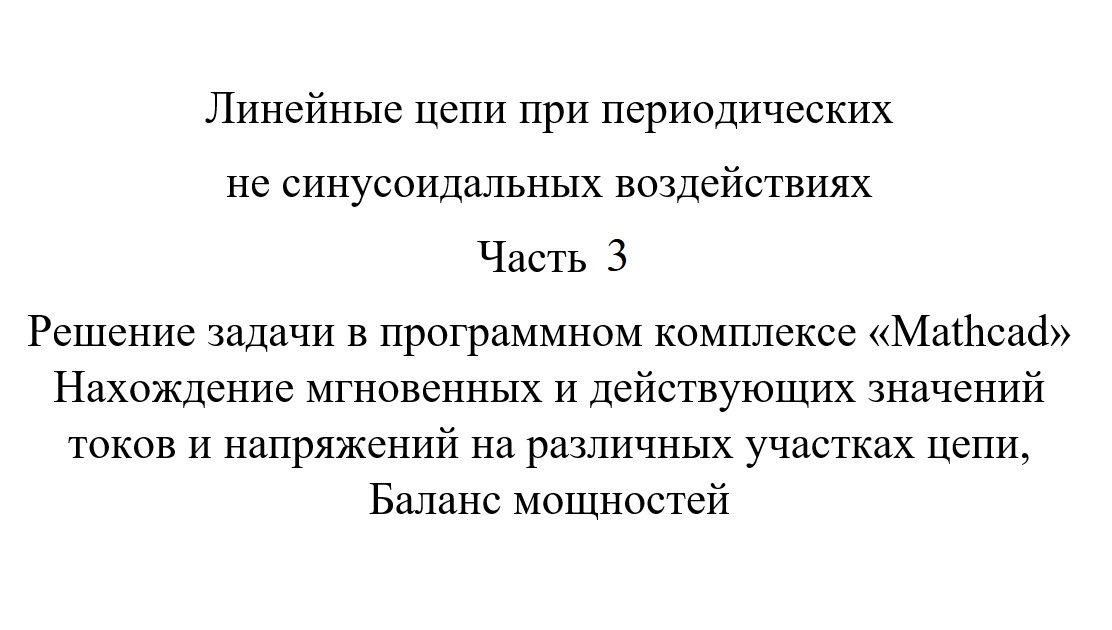 Линейные цепи при периодических не синусоидальных воздействиях Часть 3. Решение задачи «Mathcad»