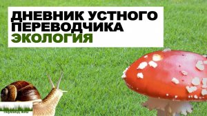 Дневник устного переводчика. Экология