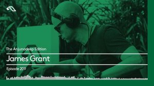 The Anjunadeep Edition 209 with James Grant