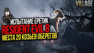 20 КОЗЛОВ В RESIDENT EVIL 8 VILLAGE►ИСПЫТАНИЕ ЕРЕТИК►КОЗЬИ ОБЕРЕГИ