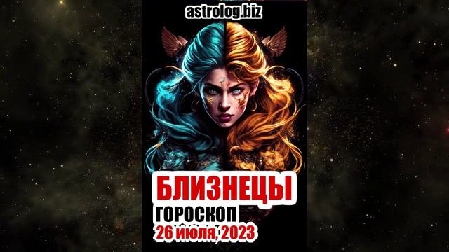 БЛИЗНЕЦЫ - гороскоп на 26 июля, 2023