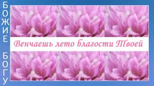 Венчаешь лето благости Твоей