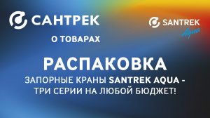 Запорные краны SANTREK AQUA – три серии на любой бюджет!