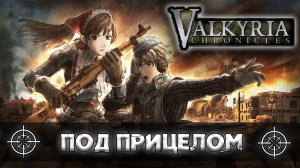 ЛУЧШАЯ ТАКТИЧЕСКАЯ РОЛЕВАЯ ИГРА | Valkyria Chronicles | ПОД ПРИЦЕЛОМ №1 #ValkyriaChronicles