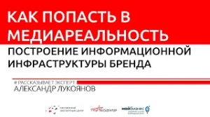 АЛЕКСАНДР ЛУКОЯНОВ || Попасть в медиареальность. Построение информационной инфраструктуры бренда