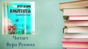 Артур Арапов - Изобретатель. Продолжение (ознакомительный фрагмент)