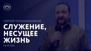 03.05.2020 "Служение, несущее жизнь" Сергей Толоконников