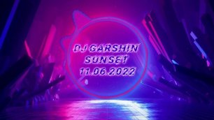 Dj Garshin - Sunset 11.06.2022.mp4