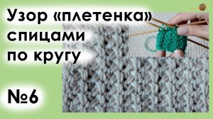 УЗОР СПИЦАМИ №6. УЗОР ПЛЕТЕНКА ПРИ КРУГОВОМ ВЯЗАНИИ. Уроки вязания спицами. || Начни вязать