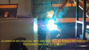 ALUMINIUM WELDING CELL ABB 1400 S4C PLUS & IRBP250K & FRONIUS TPS 4000 WITH PUSH PULL TORCH