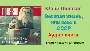 Юрий Поляков Веселая жизнь или секс в СССР Аудио книга.mp4