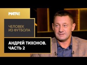 «Человек из футбола». Андрей Тихонов. Часть 2