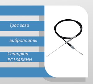 Трос газа виброплиты Champion PC1345RHH