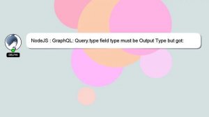 NodeJS : GraphQL: Query.type field type must be Output Type but got: undefined