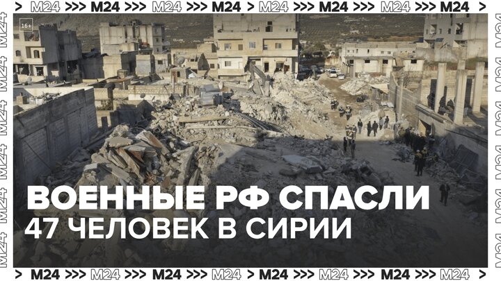 Военные РФ спасли 47 человек из-под обломков зданий после землетрясения в Сирии