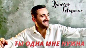 Эрнест Геворгян ‘’Ты одна мне нужна ‘’2021