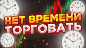 Нет времени торговать. Что делать?