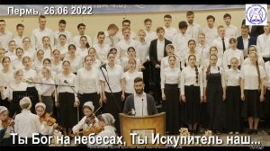 Ты Бог на небесах, Ты Искупитель наш  (Пермь 26.06.2022)