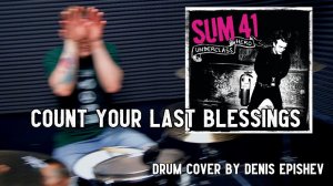 Sum 41 - Count Your Last Blessings (Drum Cover by Denis Epishev)