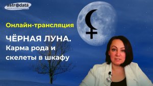 ЧЁРНАЯ ЛУНА_ КАРМА РОДА И СКЕЛЕТЫ В ШКАФУ. ТАЙМИНГ ПОД ВИДЕО...