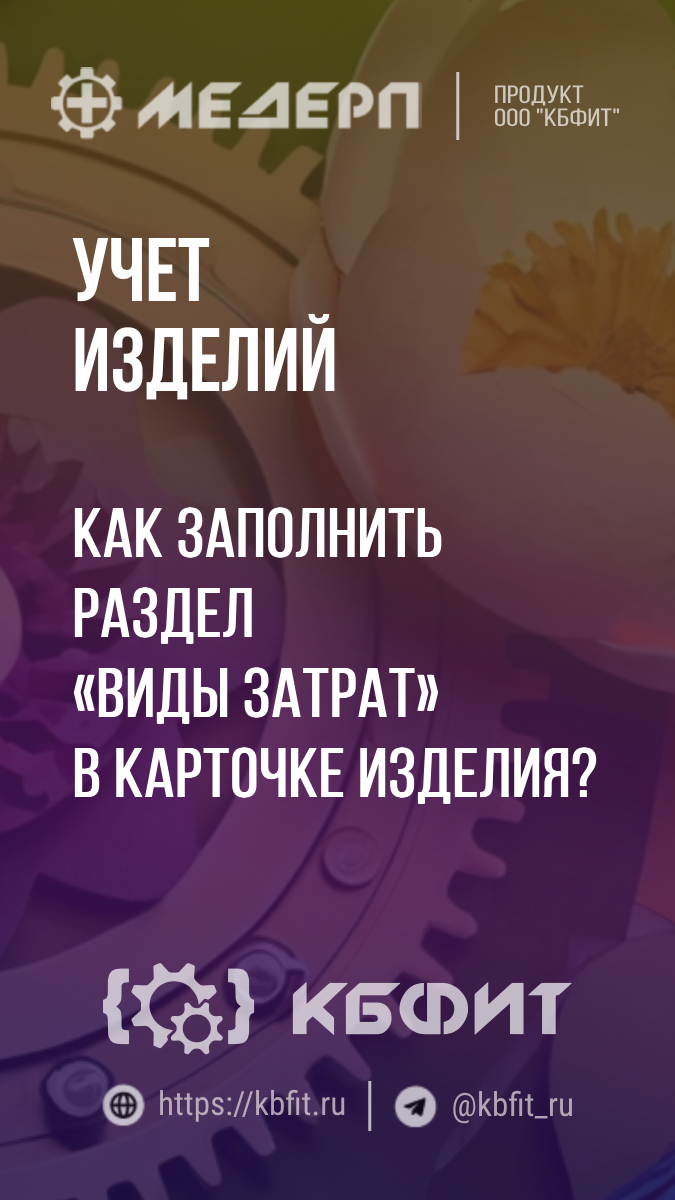 КБФИТ: МЕДЕРП. Учет изделий: Как заполнить раздел «Виды затрат» в карточке изделия?