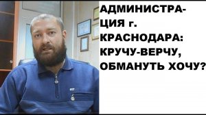 Администрация Краснодара: кручу-верчу, обмануть хочу?