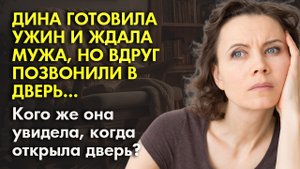 ? История из жизни ?Дина ждала мужа, но вдруг позвонили в дверь ??Жизненные истории
