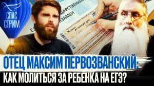 ОТЕЦ МАКСИМ ПЕРВОЗВАНСКИЙ: КАК МОЛИТЬСЯ ЗА РЕБЕНКА НА ЕГЭ?