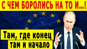 А ТЕПЕРЬ ВНИМАНИЕ! Там, где конец, там и начало! ПУТИН БЫЛ ПРАВ.