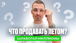 ЧТО ПРОДАВАТЬ ЛЕТОМ? ЗАРАБОТАЙ МИЛЛИОН! БИЗНЕС - ТОВАРКА НА АВИТО