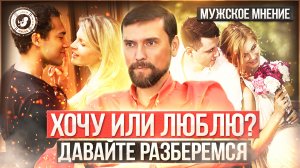● ХОЧУ или ЛЮБЛЮ? ДАВАЙТЕ РАЗБЕРЁМСЯ! #МУЖСКОЕМНЕНИЕ #9
